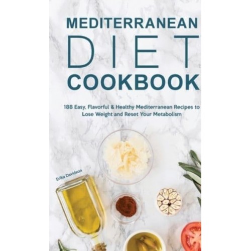 Mediterranean Diet Cookbook: 188 Easy, Flavorful & Healthy Mediterranean Recipes to Lose Weight and Reset Your Metabolism