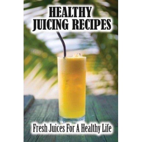 Healthy Juicing Recipes Fresh Juices For A Healthy Life
