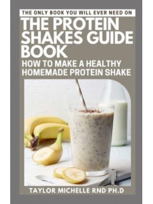 The Protein Shakes Guide Book How to Make a Healthy Homemade Protein Shake