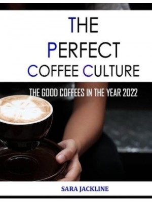 The Perfect Coffee Culture: The Good Coffees In The Year 2022