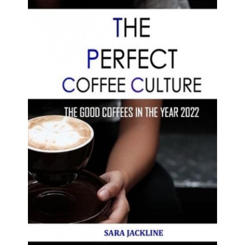 The Perfect Coffee Culture: The Good Coffees In The Year 2022