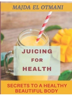 Juicing for Health: The Complete Guide to Juicing with more than 75 Juicing Recipes to Lose Weight and having a Healthy Lifestyle.