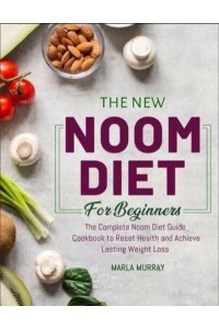 The New Noom Diet For Beginners: The Complete Noom Diet Guide Cookbook to Reset Health and Achieve Lasting Weight Loss