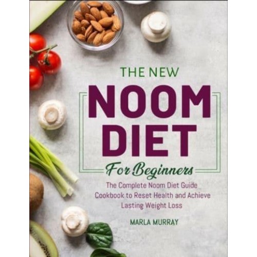 The New Noom Diet For Beginners: The Complete Noom Diet Guide Cookbook to Reset Health and Achieve Lasting Weight Loss