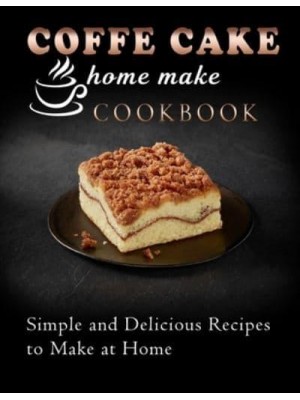coffe cake home make cookbook : Simple and Delicious Recipes to Make at Home