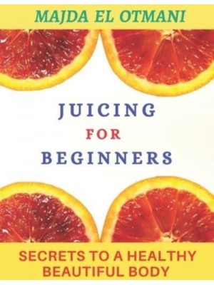 Juicing For Beginners: The Complete Guide to Juicing with more than 75 Juicing Recipes to Lose Weight and having a Healthy Lifestyle.