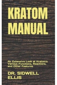 KRATOM MANUAL: An Extensive Look at Kratom's Various Functions, Reactions, and Other Features