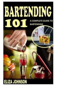 BARTENDING 101: A COMPLETE GUIDE TO BARTENDING