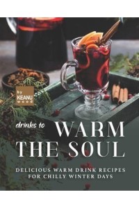 Drinks to Warm the Soul: Delicious Warm Drinks for Chilly Winter Days