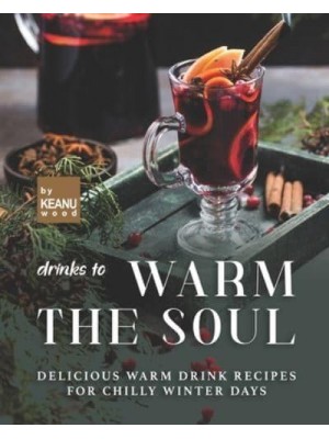 Drinks to Warm the Soul: Delicious Warm Drinks for Chilly Winter Days