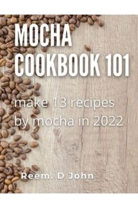 Mocha cookbook 101: make 13 recipes by mocha in 2022