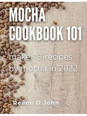Mocha cookbook 101: make 13 recipes by mocha in 2022