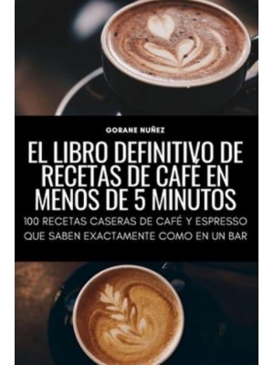 EL LIBRO DEFINITIVO DE RECETAS DE CAFÉ EN MENOS DE 5 MINUTOS