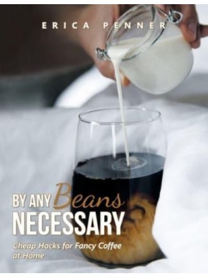 By Any Beans Necessary: Cheap Hacks for Fancy Coffee at Home