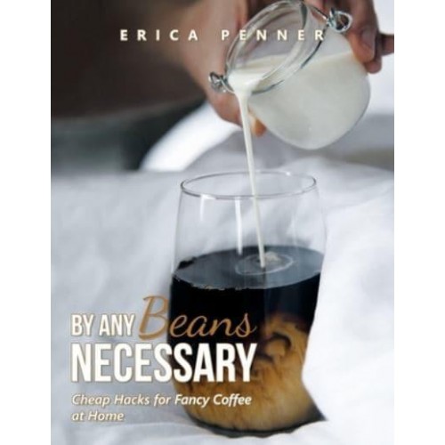 By Any Beans Necessary: Cheap Hacks for Fancy Coffee at Home