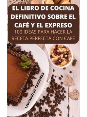 EL LIBRO DE COCINA DEFINITIVO SOBRE EL CAFÉ Y EL EXPRESO