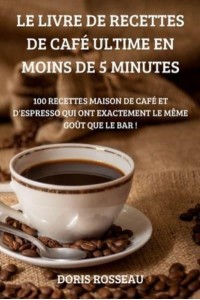 LE LIVRE DE RECETTES DE CAFÉ ULTIME EN MOINS DE 5 MINUTES