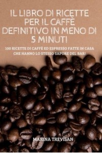 IL LIBRO DI RICETTE PER IL CAFFÈ DEFINITIVO IN MENO DI 5 MINUTI