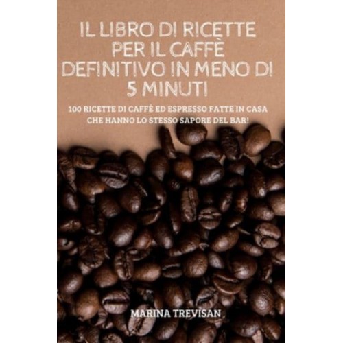 IL LIBRO DI RICETTE PER IL CAFFÈ DEFINITIVO IN MENO DI 5 MINUTI
