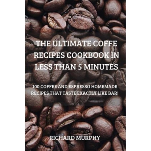 THE ULTIMATE COFFE RECIPES COOKBOOK IN LESS THAN 5 MINUTES