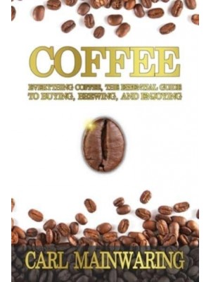 COFFEE: Everything Coffee, the Essential Guide to Buying, Brewing, and Enjoying - Knowledge