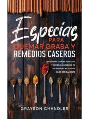 Especias para Quemar Grasa y Remedios Caseros: Descubre Cuáles Especias y Remedios Caseros te Ayudarán a Bajar los Kilos Rápidamente