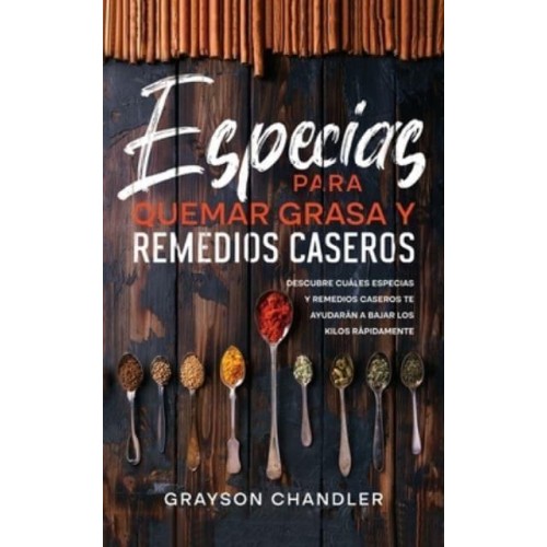 Especias para Quemar Grasa y Remedios Caseros: Descubre Cuáles Especias y Remedios Caseros te Ayudarán a Bajar los Kilos Rápidamente