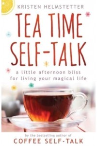 Tea Time Self-Talk: A Little Afternoon Bliss for Living Your Magical Life