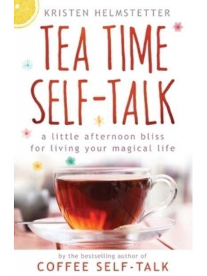 Tea Time Self-Talk: A Little Afternoon Bliss for Living Your Magical Life