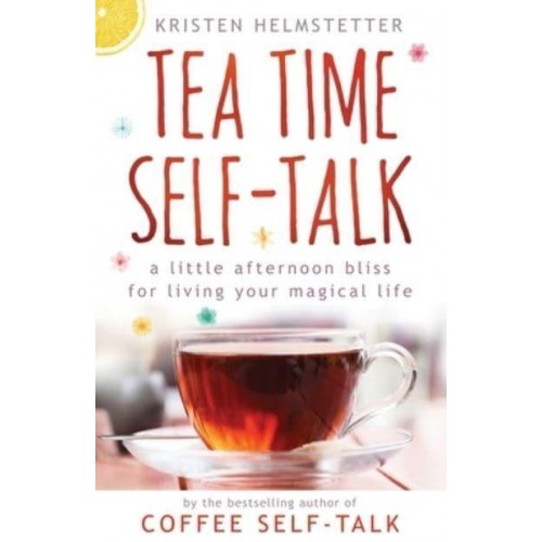 Tea Time Self-Talk: A Little Afternoon Bliss for Living Your Magical Life