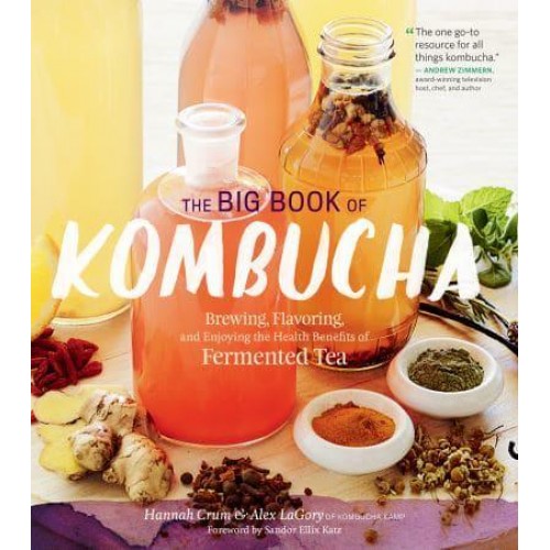 The Big Book of Kombucha Brewing, Flavoring, and Enjoying the Health Benefits of Fermented Tea