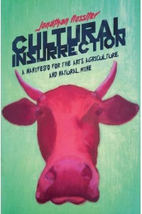 Cultural Insurrection A Manifesto for the Arts, Agriculture, and Natural Wine
