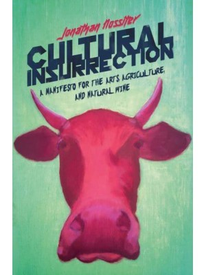 Cultural Insurrection A Manifesto for the Arts, Agriculture, and Natural Wine