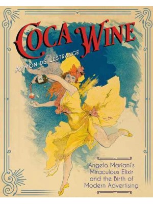 Coca Wine Angelo Mariani's Miraculous Elixir and the Birth of Modern Advertising