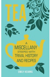 Tea A Miscellany Steeped With Trivia, History and Recipes