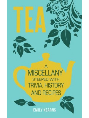 Tea A Miscellany Steeped With Trivia, History and Recipes
