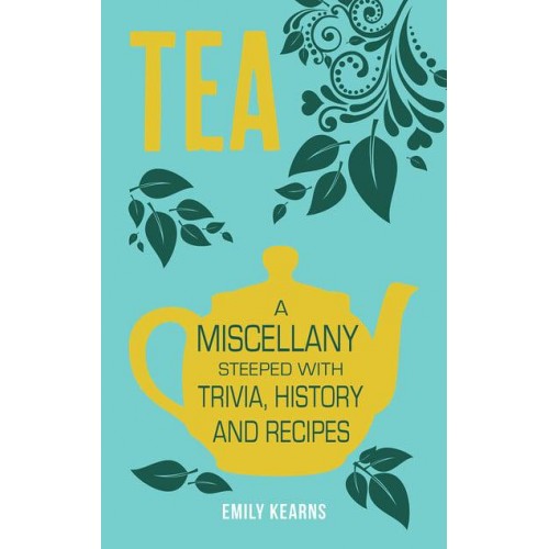 Tea A Miscellany Steeped With Trivia, History and Recipes