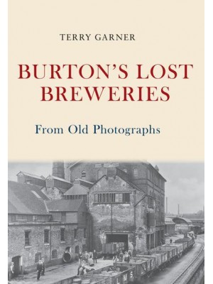 Burton's Lost Breweries from Old Photographs - From Old Photographs