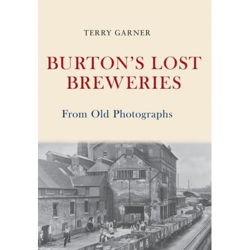 Burton's Lost Breweries from Old Photographs - From Old Photographs