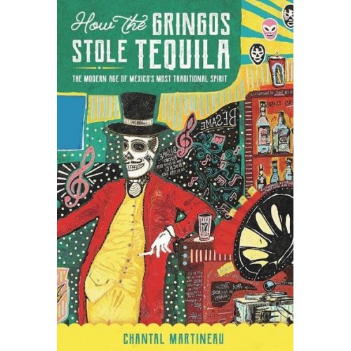 How the Gringos Stole Tequila The Modern Age of Mexico's Most Traditional Spirit