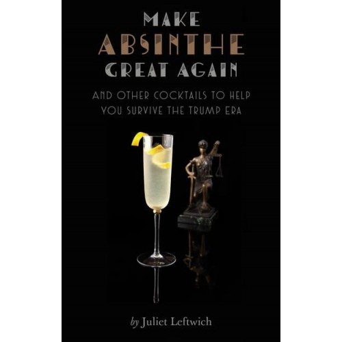 Make Absinthe Great Again and Other Cocktails to Help You Survive the Trump Era