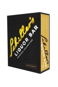 The Schiller's Liquor Bar Cocktail Collection Classic Cocktails, Artisanal Updates, Seasonal Drinks, Bartender's Guide