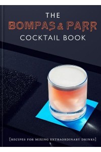 The Bompas & Parr Cocktail Book Recipes for Mixing Extraordinary Drinks