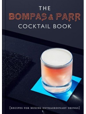 The Bompas & Parr Cocktail Book Recipes for Mixing Extraordinary Drinks