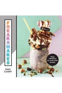 Freakshakes Mega Milkshakes for Sweet Tooth Fanatics