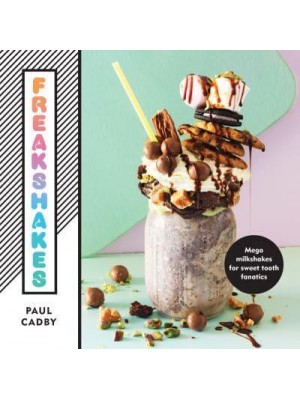 Freakshakes Mega Milkshakes for Sweet Tooth Fanatics