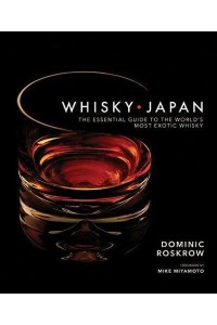 Whisky Japan The Essential Guide to the World's Most Exotic Whisky