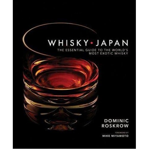 Whisky Japan The Essential Guide to the World's Most Exotic Whisky