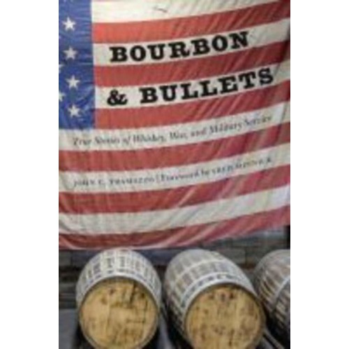 Bourbon & Bullets True Stories of Whiskey, War, and Military Service