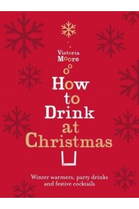 How to Drink at Christmas Winter Warmers, Party Drinks and Festive Cocktails
